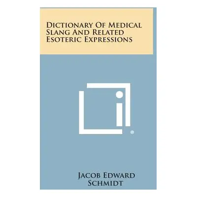 "Dictionary Of Medical Slang And Related Esoteric Expressions" - "" ("Schmidt Jacob Edward")