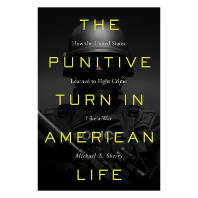 "The Punitive Turn in American Life: How the United States Learned to Fight Crime Like a War" - 