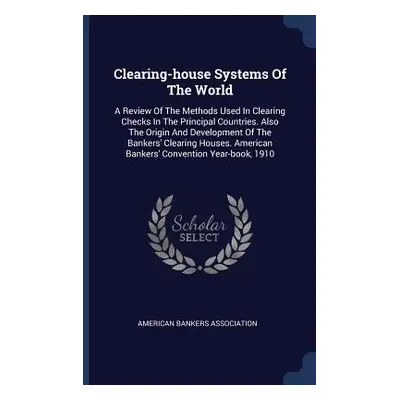 "Clearing-house Systems Of The World: A Review Of The Methods Used In Clearing Checks In The Pri