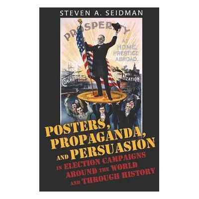 "Posters, Propaganda, and Persuasion in Election Campaigns Around the World and Through History"