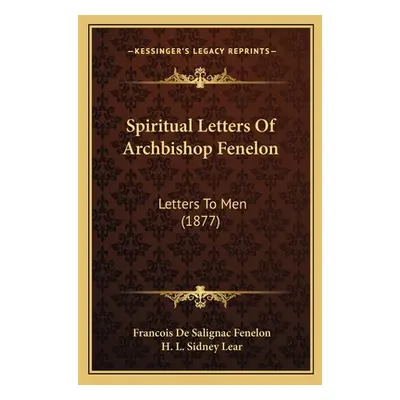 "Spiritual Letters Of Archbishop Fenelon: Letters To Men (1877)" - "" ("Fenelon Francois de Sali