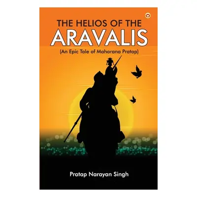 "The Helios of the Aravalis (Novel)" - "" ("Singh Pratap Narayan")