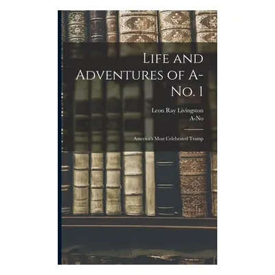 "Life and Adventures of A-no. 1: America's Most Celebrated Tramp" - "" ("Livingston Leon Ray 187