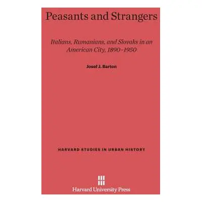 "Peasants and Strangers: Italians, Rumanians, and Slovaks in an American City, 1890-1950" - "" (