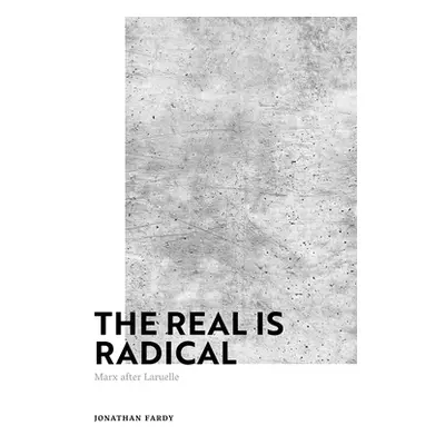 "The Real is Radical: Marx after Laruelle" - "" ("Fardy Jonathan")