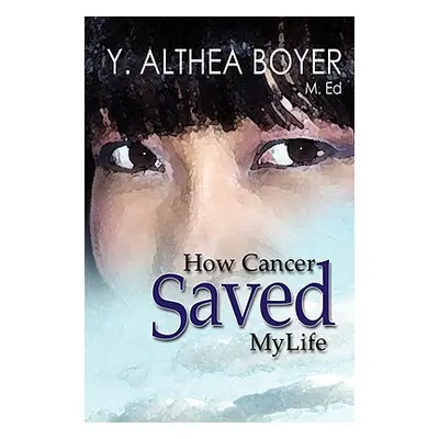 "How Cancer Saved My Life: I Will Not Shed Another Tear" - "" ("Boyer Y. Althea")