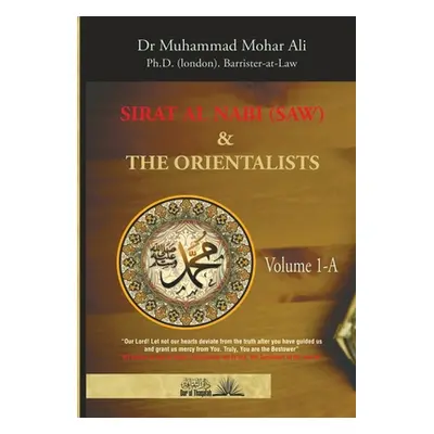 "Sirat Al Nabi (Saw) and the Orientalists - Vol. 1 A: From the background to the beginning of th