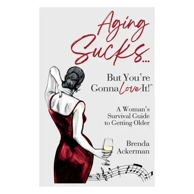 "Aging Sucks... But You're Gonna Love It!: A Woman's Survival Guide to Getting Older" - "" ("Ack