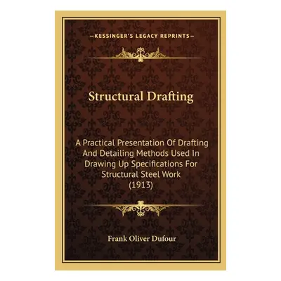 "Structural Drafting: A Practical Presentation Of Drafting And Detailing Methods Used In Drawing