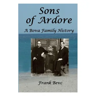 "Sons of Ardore - A Bova Family History" - "" ("Bevc Frank")