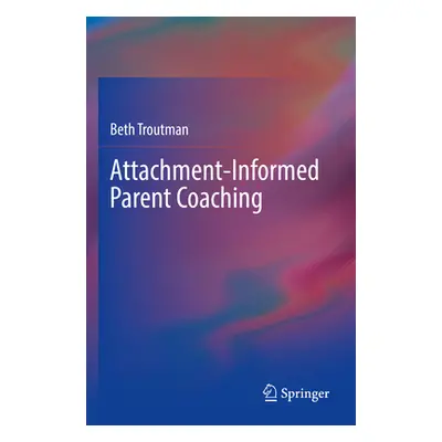 "Attachment-Informed Parent Coaching" - "" ("Troutman Beth")