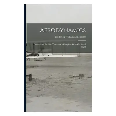 "Aerodynamics: Constituting the First Volume of a Complete Work On Aerial Flight" - "" ("Lanches