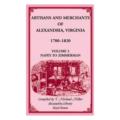 "Artisans and Merchants of Alexandria, Virginia 1780-1820, Volume 2, Napey to Zimmerman." - "" (