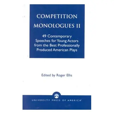 "Competition Monologues II: 49 Contemporary Speeches for Young Actors from the Best Professional