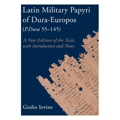 "Latin Military Papyri of Dura-Europos (P.Dura 55-145): A New Edition of the Texts, with Introdu