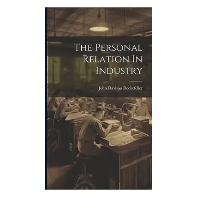 "The Personal Relation In Industry" - "" ("Rockefeller John Davison")