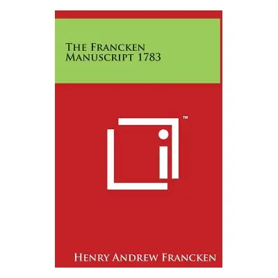 "The Francken Manuscript 1783" - "" ("Francken Henry Andrew")