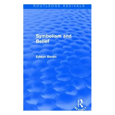 "Symbolism and Belief (Routledge Revivals): Gifford Lectures" - "" ("Bevan Edwyn")