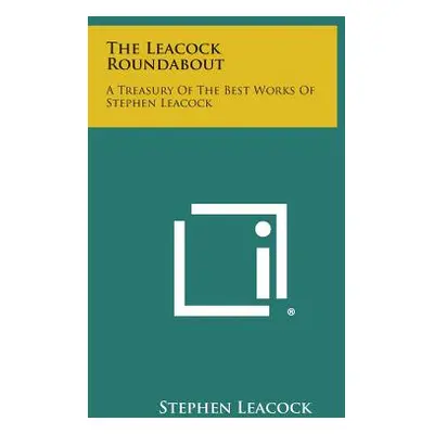 "The Leacock Roundabout: A Treasury of the Best Works of Stephen Leacock" - "" ("Leacock Stephen