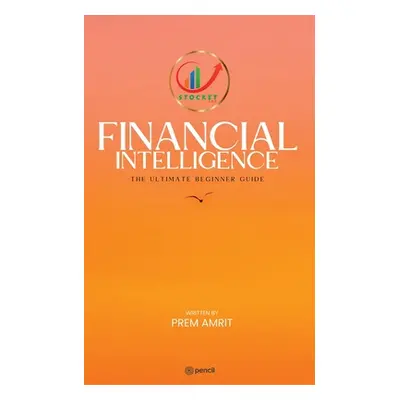 "Financial Intelligence: The Ultimate Beginner Guide" - "" ("Amrit Prem")