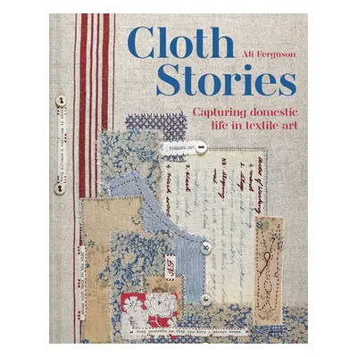 "Cloth Stories: Capturing Domestic Life in Textile Art" - "" ("Ferguson Ali")