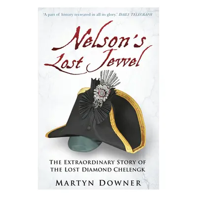 "Nelson's Lost Jewel: The Extraordinary Story of the Lost Diamond Chelengk" - "" ("Downer Martyn