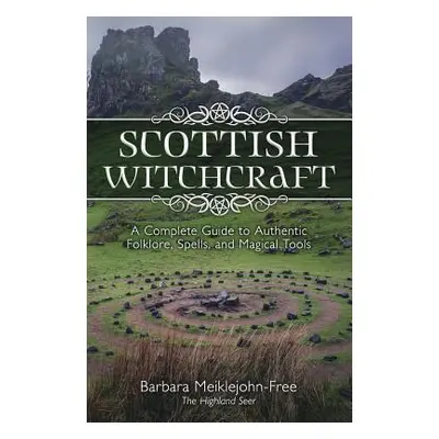 "Scottish Witchcraft: A Complete Guide to Authentic Folklore, Spells, and Magickal Tools" - "" (