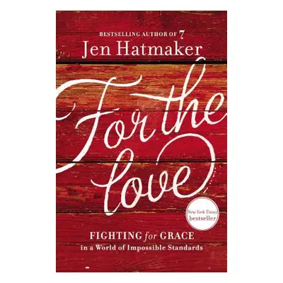 "For the Love: Fighting for Grace in a World of Impossible Standards" - "" ("Hatmaker Jen")