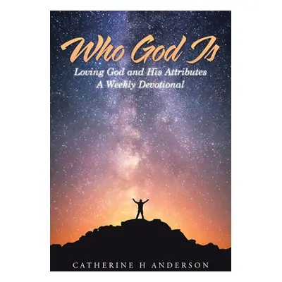 "Who God Is: Loving God and His Attributes a Weekly Devotional" - "" ("Anderson Catherine H.")