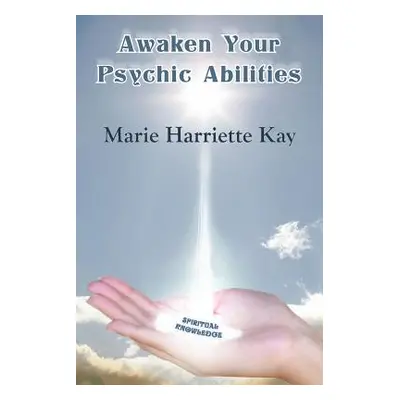 "Awaken Your Psychic Abilities" - "" ("Kay Marie Harriette")