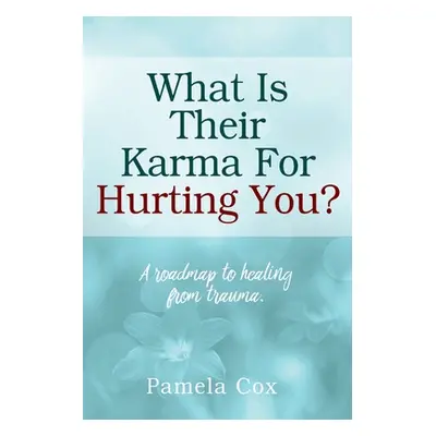 "What Is Their Karma For Hurting You? A roadmap to healing from trauma." - "" ("Cox Pamela")