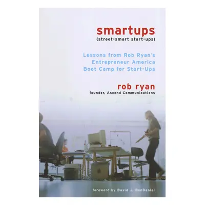 "Smartups: Lessons from Rob Ryan's Entrepreneur America Boot Camp for Start-Ups" - "" ("Ryan Rob