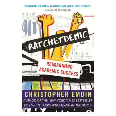 "Ratchetdemic: Reimagining Academic Success" - "" ("Emdin Christopher")