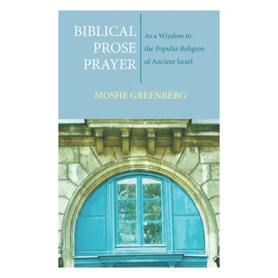 "Biblical Prose Prayer: As a Window to the Popular Religion of Ancient Israel" - "" ("Greenberg 