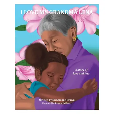 "I Love My Grandma Lena: A Story of Love and Loss" - "" ("Brown Samone")