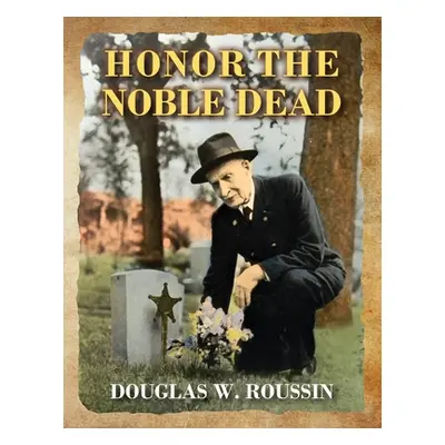 "Honor the Noble Dead" - "" ("Roussin Douglas W.")