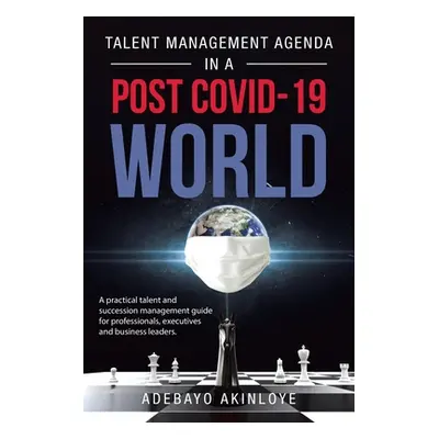 "Talent Management Agenda in a Post Covid-19 World: A Practical Talent and Succession Management