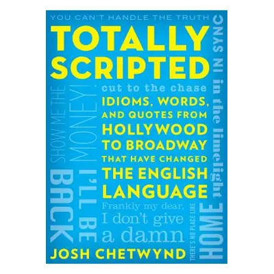 "Totally Scripted: Idioms, Words, and Quotes from Hollywood to Broadway That Have Changed the En