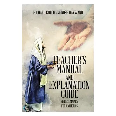 "Teacher's Manual and Explanation Guide: Bible Summary for Catholics" - "" ("Kotch Michael")