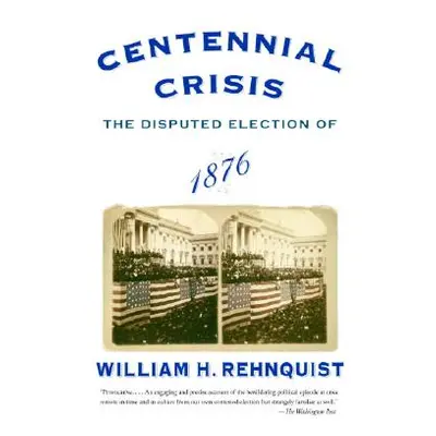 "Centennial Crisis: The Disputed Election of 1876" - "" ("Rehnquist William H.")