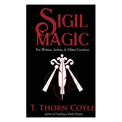 "Sigil Magic for Writers, Artists, & Other Creatives" - "" ("Coyle T. Thorn")