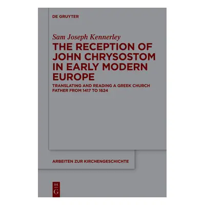 "The Reception of John Chrysostom in Early Modern Europe: Translating and Reading a Greek Church