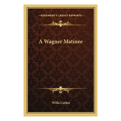 "A Wagner Matinee" - "" ("Cather Willa")