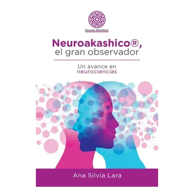 "Neuroakashico(R), El Gran Observador: Un Avance En Neurociencias" - "" ("Lara Ana Silvia")