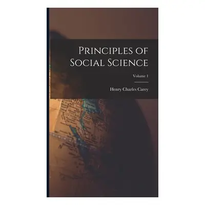 "Principles of Social Science; Volume 1" - "" ("Carey Henry Charles")