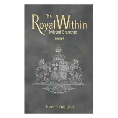 "The Royal Within: Twisted Branches - Volume I" - "" ("House of Coningsby")