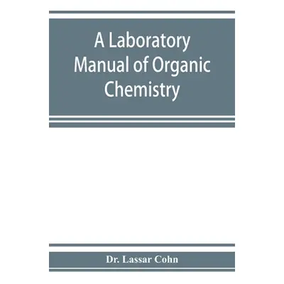 "A laboratory manual of organic chemistry, a compendium of laboratory methods for the use of che