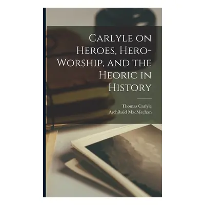 "Carlyle on Heroes, Hero-worship, and the Heoric in History [microform]" - "" ("Carlyle Thomas 1