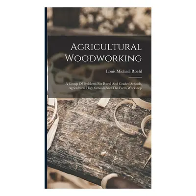 "Agricultural Woodworking: A Group Of Problems For Rural And Graded Schools, Agricultural High S