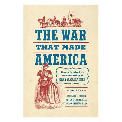 "The War That Made America: Essays Inspired by the Scholarship of Gary W. Gallagher" - "" ("Jann